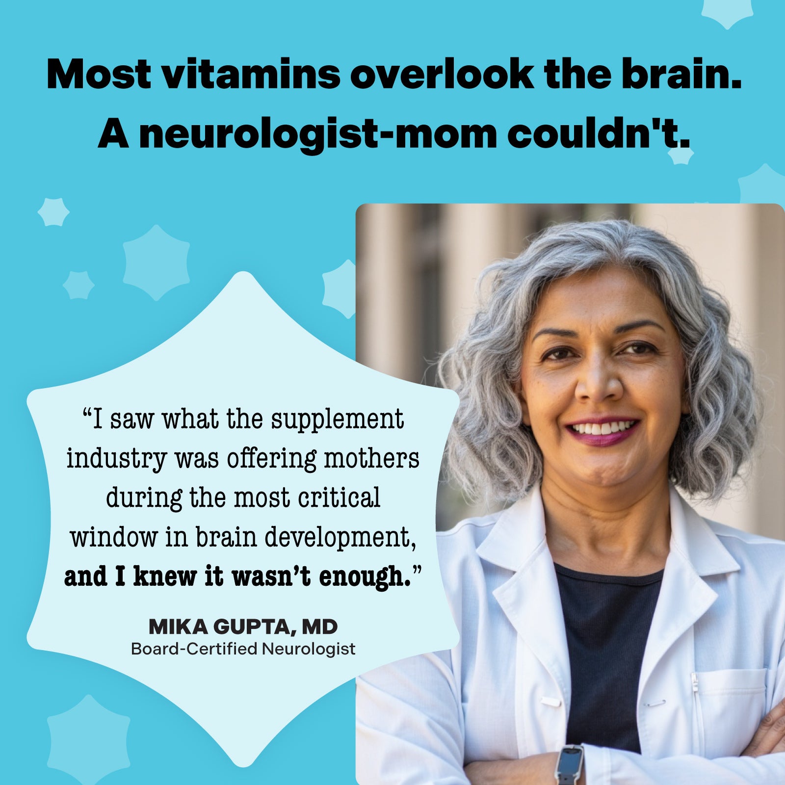Neurologist Mika Gupta with a quote about how most supplements don't focus on the most critical window of brain development - on a blue background